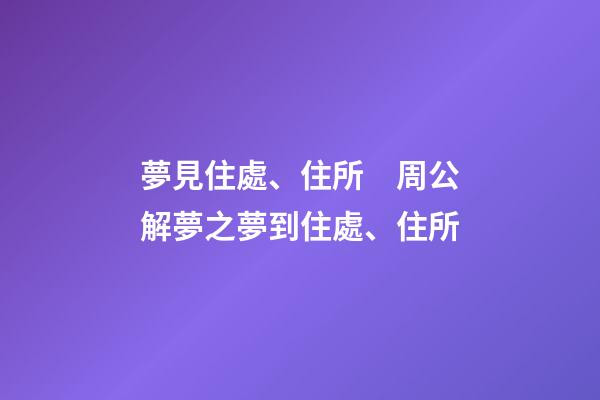 夢見住處、住所　周公解夢之夢到住處、住所